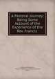 A Pastoral Journey: Being Some Account of the Experience of the Rev. Francis ., Francis Allen Horton , Tribune Publishing Company (Oakland, Calif .) 