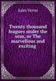 Twenty thousand leagues under the seas, or The marvellous and exciting ., Jules Verne 