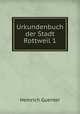 Urkundenbuch der Stadt Rottweil 1, Heinrich Guenter 