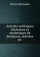 Annales politiques, littraires et statistiques de Bordeaux, divises en ., Pierre Bernadau 