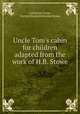 Uncle Tom`s cabin for children adapted from the work of H.B. Stowe., Catharine Crowe, Harriet Elizabeth Beecher Stowe 