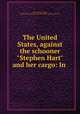 The United States, against the schooner "Stephen Hart" and her cargo: In ., Francis Henry Upton, United States. District Court (New York : Southern District) 
