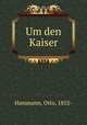 Um den Kaiser, Hammann, Otto, 1852- 