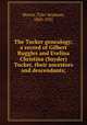 The Tucker genealogy; a record of Gilbert Ruggles and Evelina Christina (Snyder) Tucker, their ancestors and descendants;, Morris, Tyler Seymour, 1863-1921 