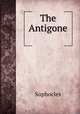 The Antigone ., Sophocles 