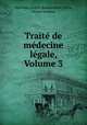Trait de mdecine lgale, Volume 3, Matthieu Joseph Bonaventure Orfila, Octave Lesueur 