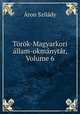 Trk-Magyarkori llam-okmnytr, Volume 6, 