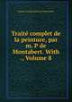 Trait complet de la peinture, par m. P de Montabert. With ., Volume 8, Jacques Nicolas Paillot de Montabert 