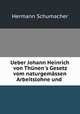 Ueber Johann Heinrich von Thnen`s Gesetz vom naturgemssen Arbeitslohne und ., Hermann Schumacher 