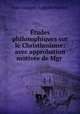 tudes philosophiques sur le Christianisme: avec approbation motive de Mgr ., Jean-Jacques-Auguste Nicolas 
