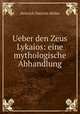 Ueber den Zeus Lykaios: eine mythologische Abhandlung, 