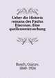 Ueber die Historia romana des Paulus Diaconus. Eine quellenuntersuchung, Bauch, Gustav, 1848-1924 