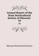 Annual Report of the State Horticultural Society of Missouri .. 39, Missouri Horticultural Society 