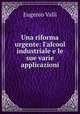 Una riforma urgente: l`alcool industriale e le sue varie applicazioni, Eugenio Valli 