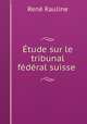 tude sur le tribunal fdral suisse ., 