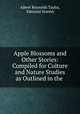 Apple Blossoms and Other Stories: Compiled for Culture and Nature Studies as Outlined in the ., Albert Reynolds Taylor, Edmund Stanley 