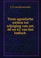 Twee agrarische wetten tot wijziging van art. 60 en 62 van het Indisch ., J. D. van Herwerden 