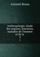 Anthropologie: tude des organes, fonctions, maladies de l`homme et de la .. 3, 