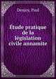 tude pratique de la lgislation civile annamite, Denjoy, Paul 