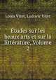 tudes sur les beaux arts et sur la littrature, Volume 2, Louis Vitet, Ludovic Vitet 