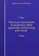 The trust movement in Australia: With appendix containing anti-trust ., Harold Launcelot Wilkinson 