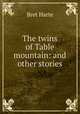 The twins of Table mountain: and other stories, Bret Harte 