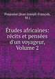 tudes africaines: rcits et penses d`un voyageur, Volume 2, 