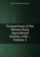 Transactions of the Illinois State Agricultural Society, with ., Volume 5, Illinois State Agricultural Society 