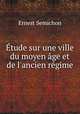 tude sur une ville du moyen ge et de l`ancien rgime, Ernest Semichon 