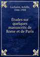Etudes sur quelques manuscrits de Rome et de Paris, Luchaire, Achille, 1846-1908 
