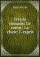 Trente romans: Le coeur; La chair; L`esprit, Paul Alexis 