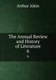 The Annual Review and History of Literature. 6, Arthur Aikin 
