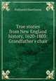 True stories from New England history, 1620-1803: Grandfather`s chair ., Nathaniel Hawthorne 