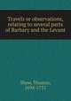Travels or observations, relating to several parts of Barbary and the Levant, Shaw, Thomas, 1694-1751 
