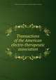 Transactions of the American electro-therapeutic association, American electrotherapeutic association. [from old catalog] 