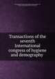 Transactions of the seventh International congress of hygiene and demography, International congress of hygiene and demography. 7th, London, 1891,Shelly, Charles Edward, ed 