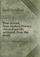 True stories, from modern history: chronologically arranged, from the death ., Strickland, Agnes, 1796-1874 