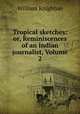 Tropical sketches: or, Reminiscences of an Indian journalist, Volume 2, William Knighton 