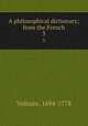 A philosophical dictionary; from the French. 3, Voltaire, 1694-1778 