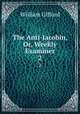 The Anti-Jacobin, Or, Weekly Examiner. 2, William Gifford 