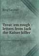Treat `em rough : letters from Jack the Kaiser killer, Lardner Ring 