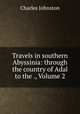 Travels in southern Abyssinia: through the country of Adal to the ., Volume 2, Charles Johnston 