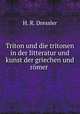 Triton und die tritonen in der litteratur und kunst der griechen und rmer ., H. R. Dressler 