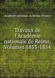 Travaux de l`Acadmie nationale de Reims, Volumes 1853-1854, 