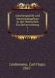 Arbeiterpolitik und Wirtschaftspflege in der Deutschen Stadteverwaltung. 1, Lindemann, Carl Hugo, 1867- 