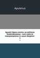 Apuleii Opera omnia: ex editione Oudendorpiana : cum notis et interpretatione in usum Delphini .. 1, Apuleius 