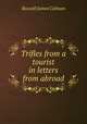 Trifles from a tourist in letters from abroad, Russell James Colman 