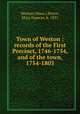 Town of Weston : records of the First Precinct, 1746-1754, and of the town, 1754-1803, Weston (Mass.),Peirce, Mary Frances, b. 1831 