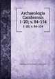 Archaeologia Cambrensis. 1-20; v. 84-154, Cambrian Archaeological Association 