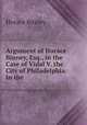 Argument of Horace Binney, Esq., in the Case of Vidal V. the City of Philadelphia: In the ., Horace Binney 